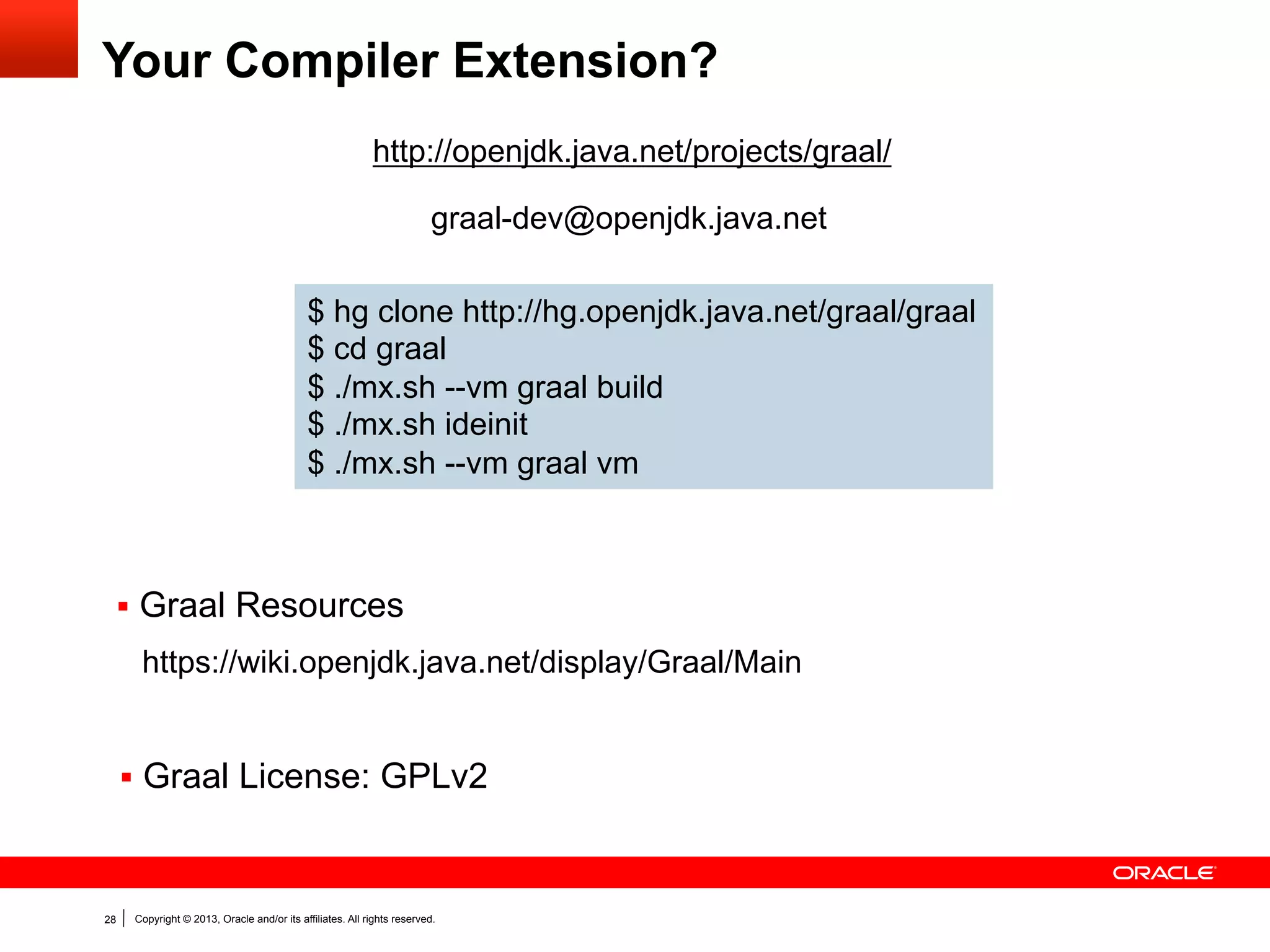 Agenda

§  One VM to Rule Them All?
§  Dynamic Compilation
§  Graal Compiler
§  Truffle System
§  Q&A

28

Copyright © 2013, Oracle and/or its affiliates. All rights reserved.

 