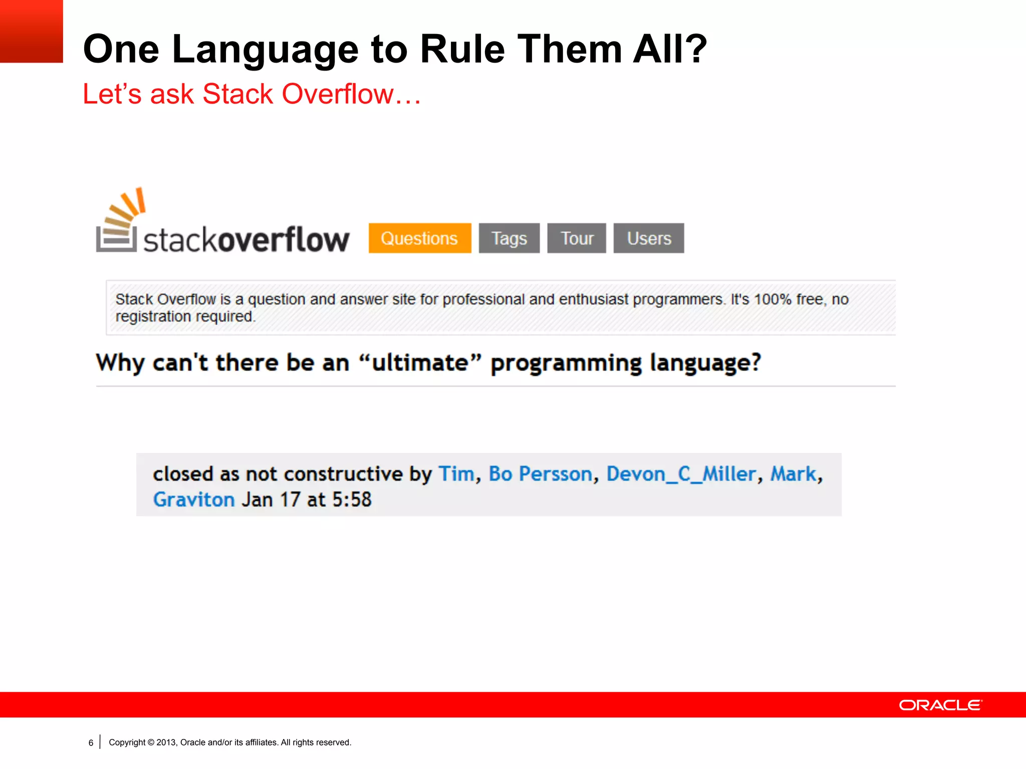 Relative Speed of Programming Languages
(as measured by the Computer Language Benchmarks Game, ~1y ago)

One VM to for all languages means
interoperability and being able to
choose the best language for the task!

3

Goal:

6

Copyright © 2013, Oracle and/or its affiliates. All rights reserved.

 