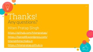 Thanks!
Any questions?
Hiten Pratap Singh
https://github.com/hitenpratap/
https://hprog99.wordpress.com/
hiten@fintechlabs.in
https://hitenpratap.github.io
14
 