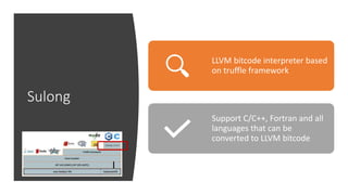 Sulong
LLVM bitcode interpreter based
on truffle framework
Support C/C++, Fortran and all
languages that can be
converted to LLVM bitcode
 