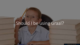 Should I be using Graal?
This Photo by Unknown Author is licensed under CC BY-SA-NC
 