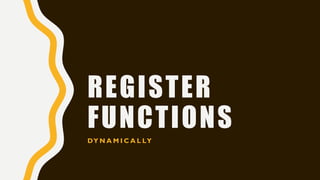 REGISTER
FUNCTIONS
DY N A M I C A L LY
 