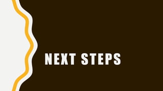 NEXT STEPS
 