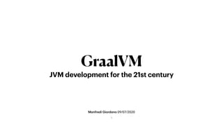 Manfredi Giordano 09/07/2020
GraalVM
JVM development for the 21st century
1
 