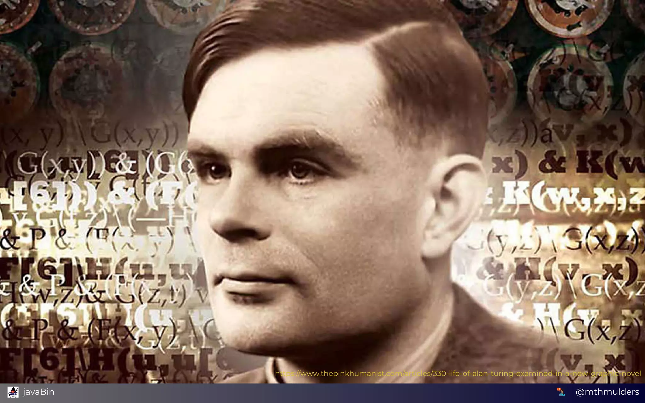 https://www.thepinkhumanist.com/articles/330-life-of-alan-turing-examined-in-a-new-graphic-novel
@mthmulders  javaBin
 