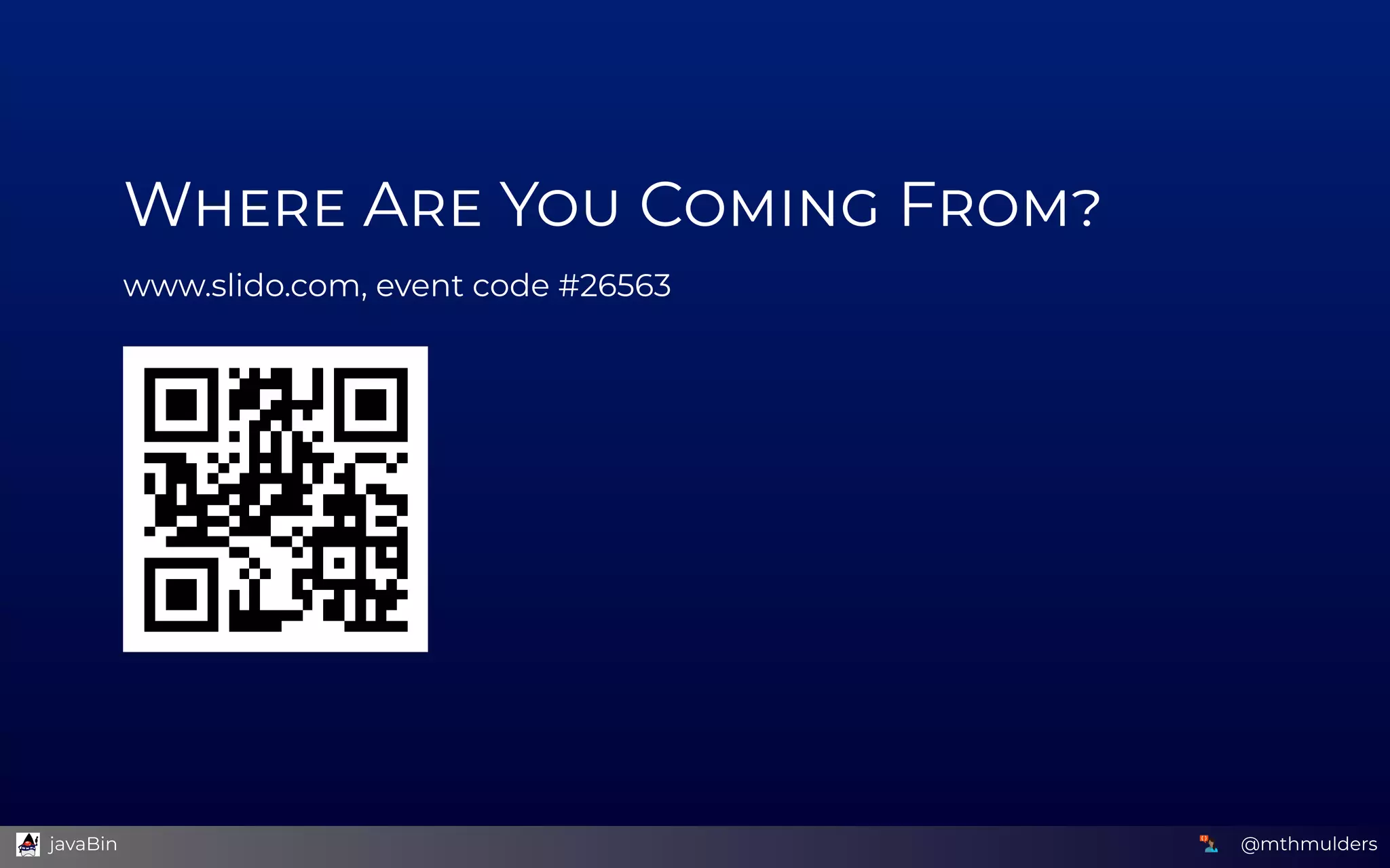 W  A  Y  C  F
www.slido.com, event code #26563
@mthmulders  javaBin
 