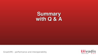 Graal(VM) – performance and interoperability
SummarySummary
withQAwithQA
 