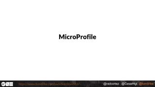 @radcortez @CesarHgt @tomitribehttps://www.tomitribe.com/codeone/dev6016/
MicroProfile
 