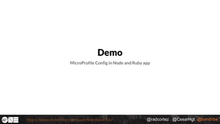 @radcortez @CesarHgt @tomitribehttps://www.tomitribe.com/codeone/dev6016/
Demo
MicroProfile Config in Node and Ruby app
 