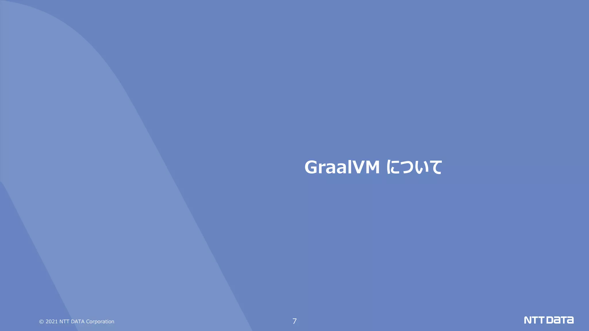 © 2021 NTT DATA Corporation
GraalVM について
7
 