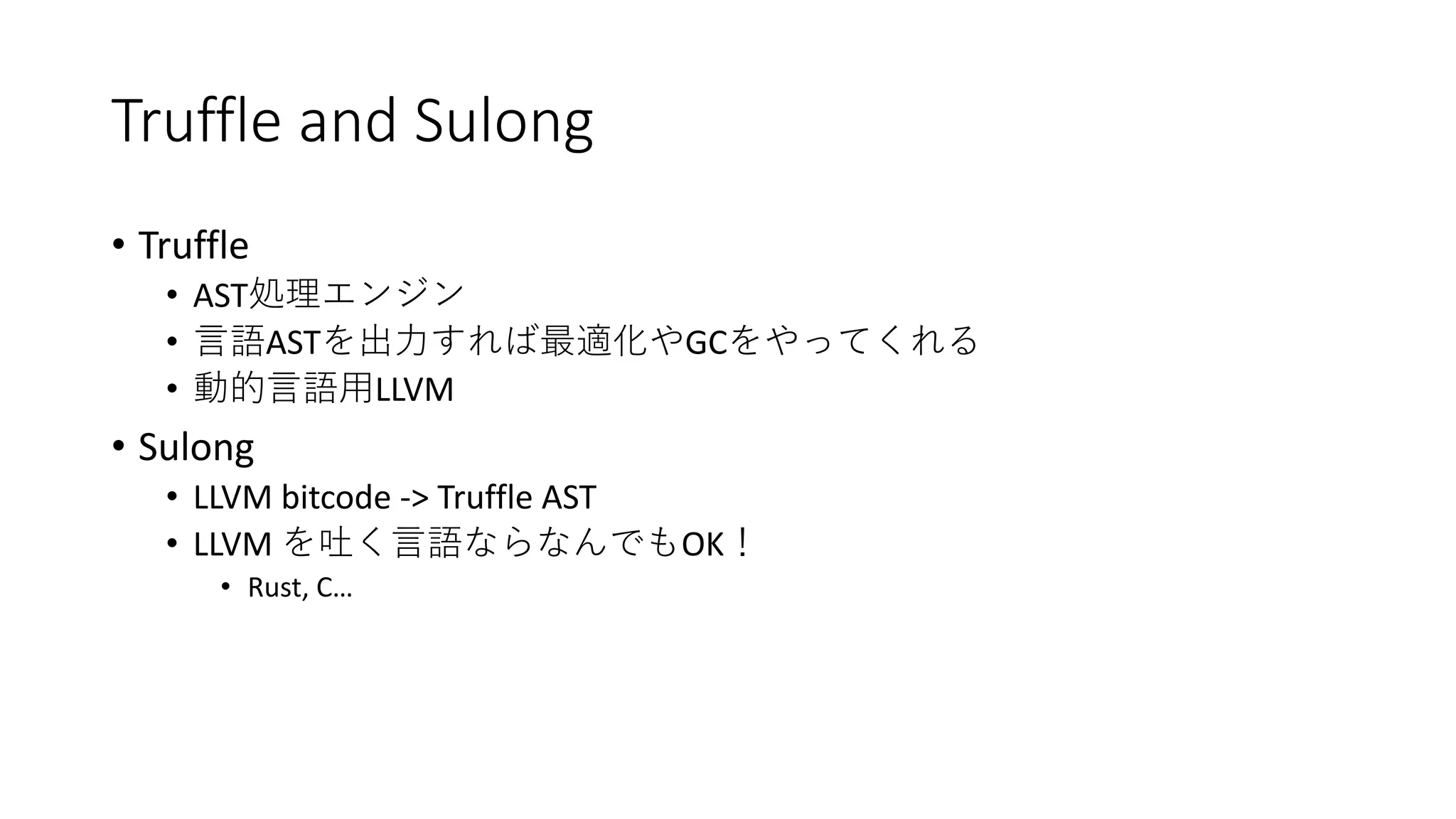 Truffle and Sulong
• Truffle
• AST
• AST GC
• LLVM
• Sulong
• LLVM bitcode -> Truffle AST
• LLVM OK
• Rust, C…
 