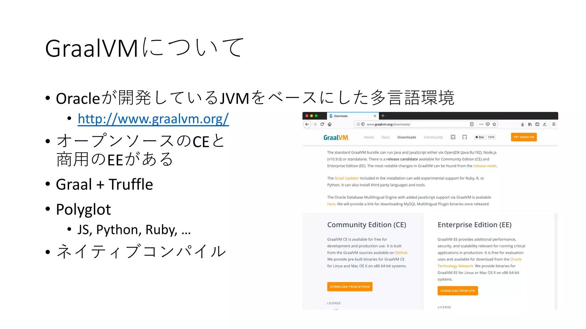 GraalVM
• Oracle JVM
• http://www.graalvm.org/
• CE
EE
• Graal + Truffle
• Polyglot
• JS, Python, Ruby, …
•
 