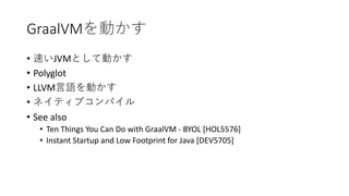 GraalVM
• JVM
• Polyglot
• LLVM
•
• See also
• Ten Things You Can Do with GraalVM - BYOL [HOL5576]
• Instant Startup and Low Footprint for Java [DEV5705]
 