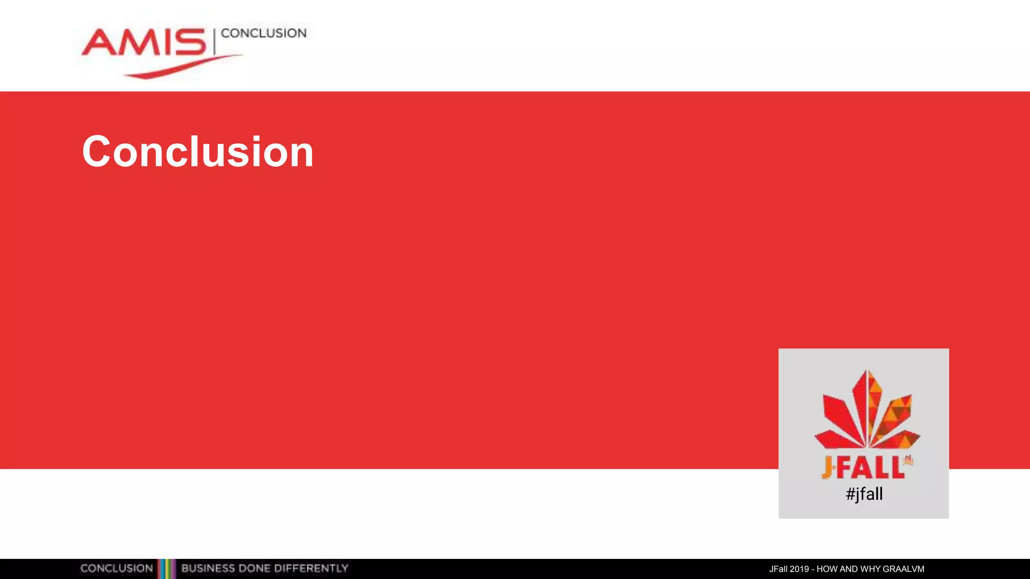 Conclusion
JFall 2019 - HOW AND WHY GRAALVM
#jfall
 