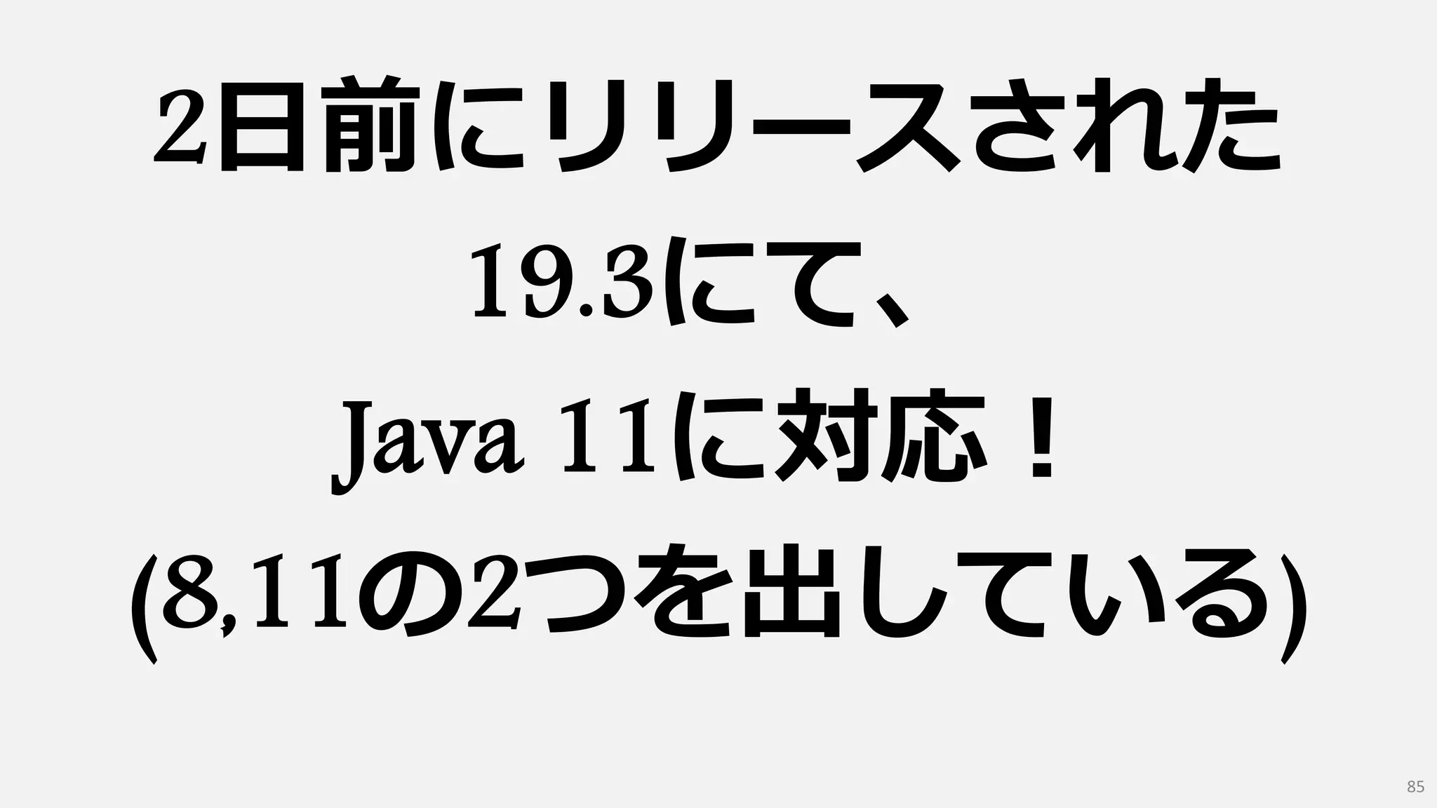2日前にリリースされた
19.3にて、
Java 11に対応！
(8,11の2つを出している)
85
 