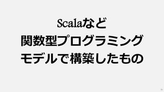 Scalaなど
関数型プログラミング
モデルで構築したもの
36
 