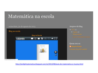 http://profgilmatematica.blogspot.com.br/2013/08/aula-de-matematica-e-musica.html
 