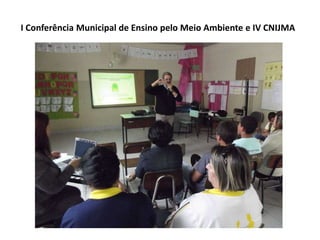 I Conferência Municipal de Ensino pelo Meio Ambiente e IV CNIJMA
 