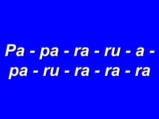 Pa - pa - ra - ru - a - pa - ru - ra - ra - ra 