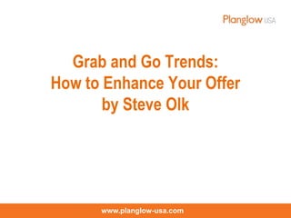 www.planglow-usa.com
Grab and Go Trends:
How to Enhance Your Offer
by Steve Olk
 