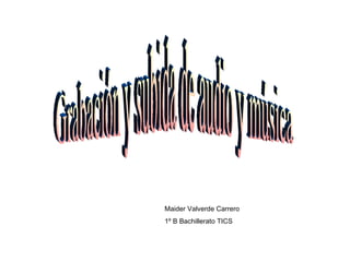 Grabación y subida de audio y música Maider Valverde Carrero 1º B Bachillerato TICS 