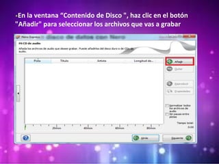 •En la ventana “Contenido de Disco ", haz clic en el botón
"Añadir" para seleccionar los archivos que vas a grabar
 