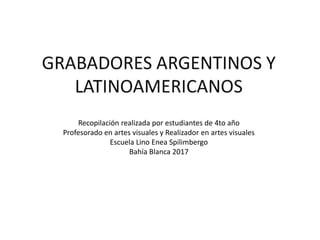 Recopilación realizada por estudiantes de 4to año
Profesorado en artes visuales y Realizador en artes visuales
Escuela Lino Enea Spilimbergo
Bahía Blanca 2017
 