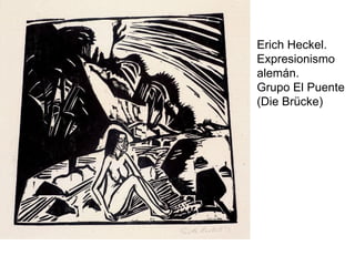 Erich Heckel.
Expresionismo
alemán.
Grupo El Puente
(Die Brücke)
 