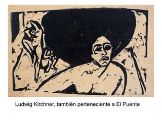 Ludwig Kirchner, también perteneciente a El Puente
 