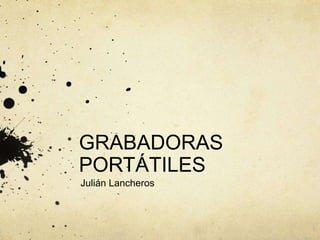 GRABADORAS
PORTÁTILES
Julián Lancheros
 