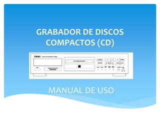 GRABADOR DE DISCOS
COMPACTOS (CD)
MANUAL DE USO
 