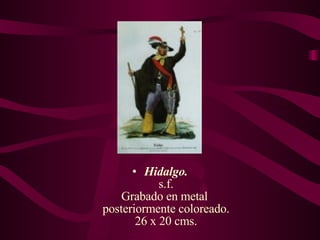 Hidalgo. s.f. Grabado en metal  posteriormente coloreado. 26 x 20 cms. 