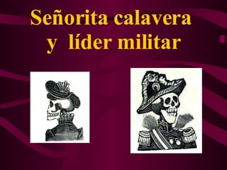 Señorita calavera  y  líder militar 