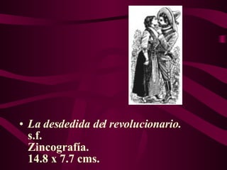 La desdedida del revolucionario. s.f. Zincografía.  14.8 x 7.7 cms. 