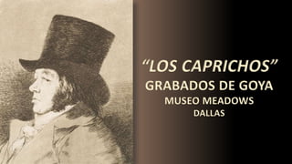 “LOS CAPRICHOS”
GRABADOS DE GOYA
MUSEO MEADOWS
DALLAS
 