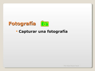 Capturar una fotografía Fotografía Prof. Sulio Chacón Yauris 