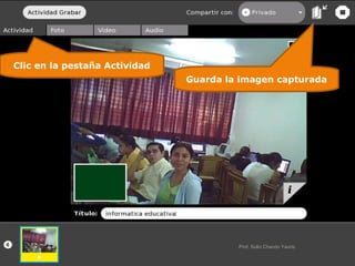 Guarda la imagen capturada Clic en la pestaña Actividad Prof. Sulio Chacón Yauris 