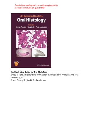 An Illustrated Guide to Oral Histology
Wiley & Sons, Incorporated, John; Wiley-Blackwell, John Wiley & Sons, Inc.,
Newark, 2021
Imran Farooq; Saqib Ali; Paul Anderson
 