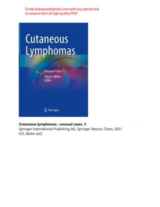 Cutaneous lymphomas : unusual cases. 3
Springer International Publishing AG, Springer Nature, Cham, 2021
O.E. Akilov (ed.)
 