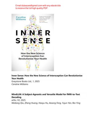 Inner Sense: How the New Science of Interoception Can Revolutionize
Your Health
Greystone Books Ltd., 1, 2025
Caroline Williams
MindLLM: A Subject-Agnostic and Versatile Model for fMRI-to-Text
Decoding
arXiv, V2, 2025
Weikang Qiu, Zheng Huang, Haoyu Hu, Aosong Feng, Yujun Yan, Rex Ying
 