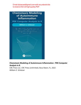 Chemotaxis Modeling of Autoimmune Inflammation : PDE Computer
Analysis in R
CRC Press LLC, CRC Press (Unlimited), Boca Raton, FL, 2022
William E. Schiesser
 