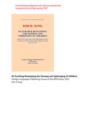 On Furthing Developing the Nursing and Upbringing of Children
Foreign Languages Publishing House of the DPR Korea, 2023
Kim Il Sung
 