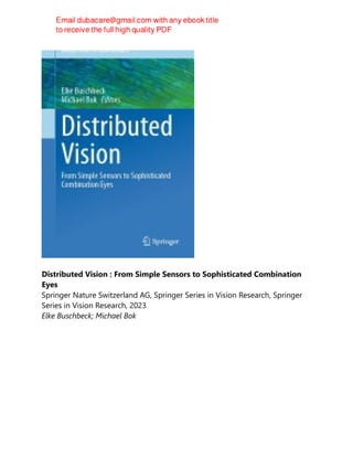Distributed Vision : From Simple Sensors to Sophisticated Combination
Eyes
Springer Nature Switzerland AG, Springer Series in Vision Research, Springer
Series in Vision Research, 2023
Elke Buschbeck; Michael Bok
 