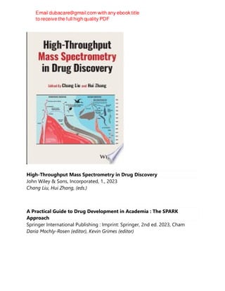 High-Throughput Mass Spectrometry in Drug Discovery
John Wiley & Sons, Incorporated, 1., 2023
Chang Liu, Hui Zhang, (eds.)
A Practical Guide to Drug Development in Academia : The SPARK
Approach
Springer International Publishing : Imprint: Springer, 2nd ed. 2023, Cham
Daria Mochly-Rosen (editor), Kevin Grimes (editor)
 