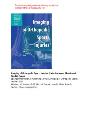 Imaging of Orthopedic Sports Injuries || Monitoring of Muscle and
Tendon Repair
Springer International Publishing Springer, Imaging of Orthopedic Sports
Injuries, 2021
Kilsdonk, Iris (author);Dalili, Danoob (author);van der Made, Anne D.
(author);Maas, Mario (author)
 