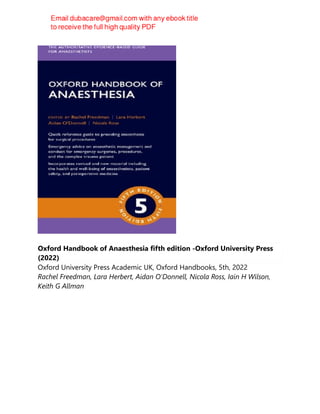 Oxford Handbook of Anaesthesia fifth edition -Oxford University Press
(2022)
Oxford University Press Academic UK, Oxford Handbooks, 5th, 2022
Rachel Freedman, Lara Herbert, Aidan O'Donnell, Nicola Ross, Iain H Wilson,
Keith G Allman
 