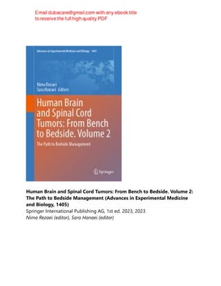 Human Brain and Spinal Cord Tumors: From Bench to Bedside. Volume 2:
The Path to Bedside Management (Advances in Experimental Medicine
and Biology, 1405)
Springer International Publishing AG, 1st ed. 2023, 2023
Nima Rezaei (editor), Sara Hanaei (editor)
 