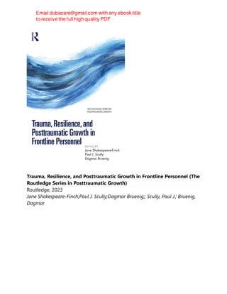Trauma, Resilience, and Posttraumatic Growth in Frontline Personnel (The
Routledge Series in Posttraumatic Growth)
Routledge, 2023
Jane Shakespeare-Finch;Paul J. Scully;Dagmar Bruenig;; Scully, Paul J.; Bruenig,
Dagmar
 
