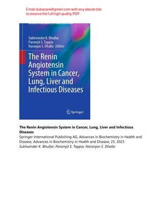 The Renin Angiotensin System in Cancer, Lung, Liver and Infectious
Diseases
Springer International Publishing AG, Advances in Biochemistry in Health and
Disease, Advances in Biochemistry in Health and Disease, 25, 2023
Sukhwinder K. Bhullar; Paramjit S. Tappia; Naranjan S. Dhalla
 
