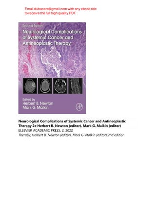 Neurological Complications of Systemic Cancer and Antineoplastic
Therapy 2e Herbert B. Newton (editor), Mark G. Malkin (editor)
ELSEVIER ACADEMIC PRESS, 2, 2022
Therapy, Herbert B. Newton (editor), Mark G. Malkin (editor),2nd edition
 